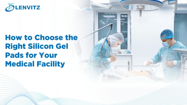 How to Choose the Right Silicon Gel Pads